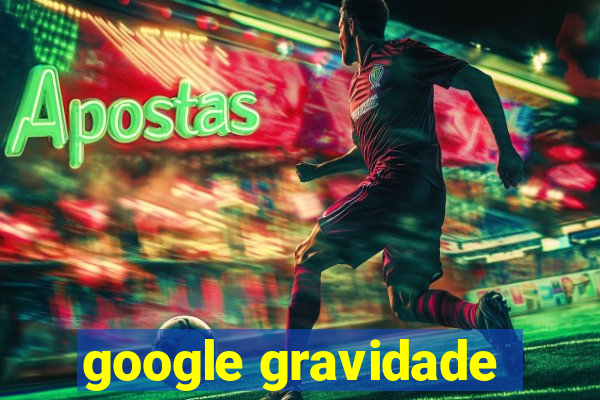 google gravidade